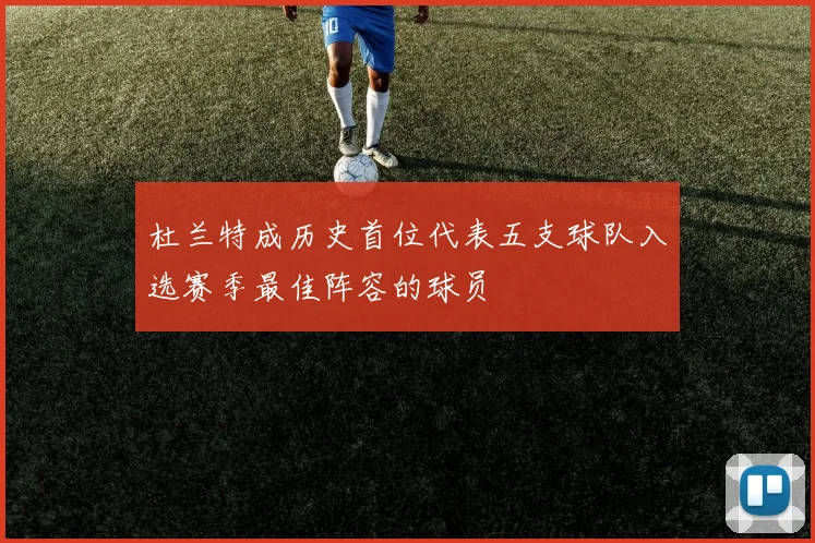 杜兰特成历史首位代表五支球队入选赛季最佳阵容的球员